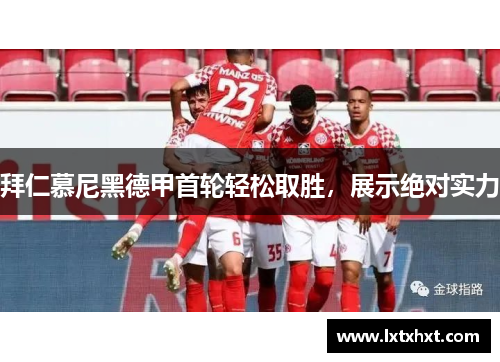 拜仁慕尼黑德甲首轮轻松取胜，展示绝对实力