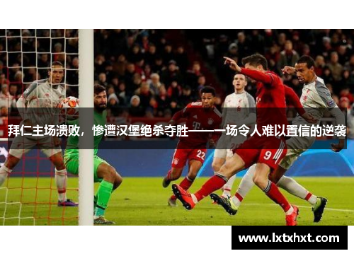 拜仁主场溃败，惨遭汉堡绝杀夺胜——一场令人难以置信的逆袭