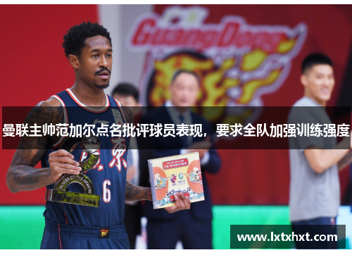 曼联主帅范加尔点名批评球员表现，要求全队加强训练强度
