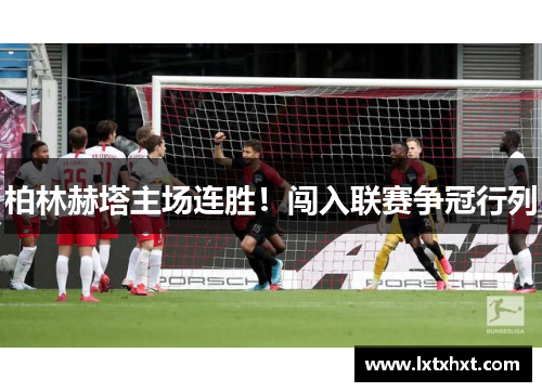 柏林赫塔主场连胜！闯入联赛争冠行列