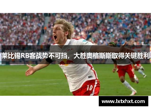 莱比锡RB客战势不可挡，大胜奥格斯斯取得关键胜利