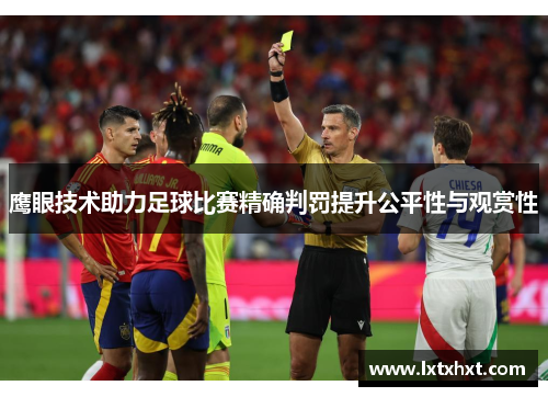 鹰眼技术助力足球比赛精确判罚提升公平性与观赏性