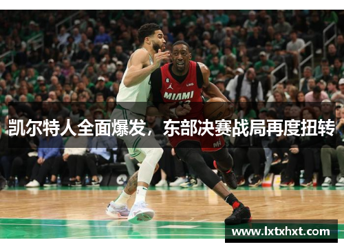 凯尔特人全面爆发，东部决赛战局再度扭转