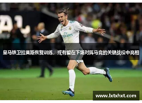 皇马铁卫拉莫斯恢复训练，或有望在下场对阵马竞的关键战役中亮相