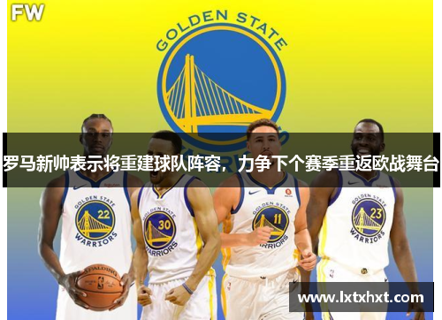 罗马新帅表示将重建球队阵容，力争下个赛季重返欧战舞台
