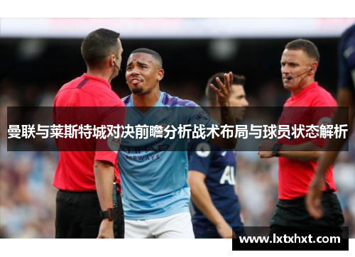 曼联与莱斯特城对决前瞻分析战术布局与球员状态解析