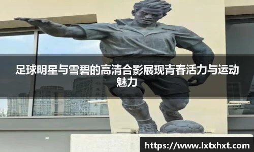 足球明星与雪碧的高清合影展现青春活力与运动魅力