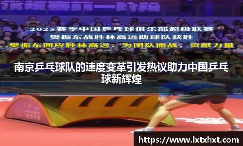 南京乒乓球队的速度变革引发热议助力中国乒乓球新辉煌
