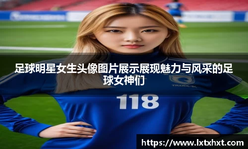 足球明星女生头像图片展示展现魅力与风采的足球女神们