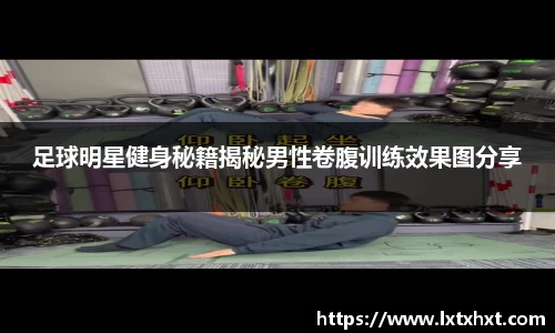 足球明星健身秘籍揭秘男性卷腹训练效果图分享
